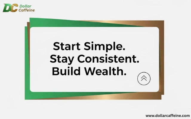 The image shows a graphic with the bold text 'Start Simple. Stay Consistent. Build Wealth.' on a white background with green and gold borders. The top left corner features the 'Dollar Caffeine' logo, while the bottom right corner displays the website 'dollarcaffeine.com'. The graphic serves as a financial and investment mantra